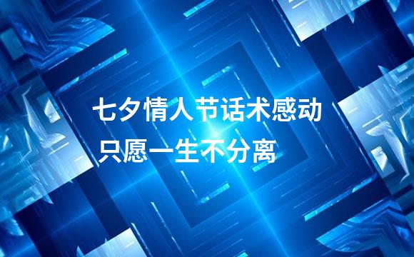 七夕情人节话术感动 只愿一生不分离